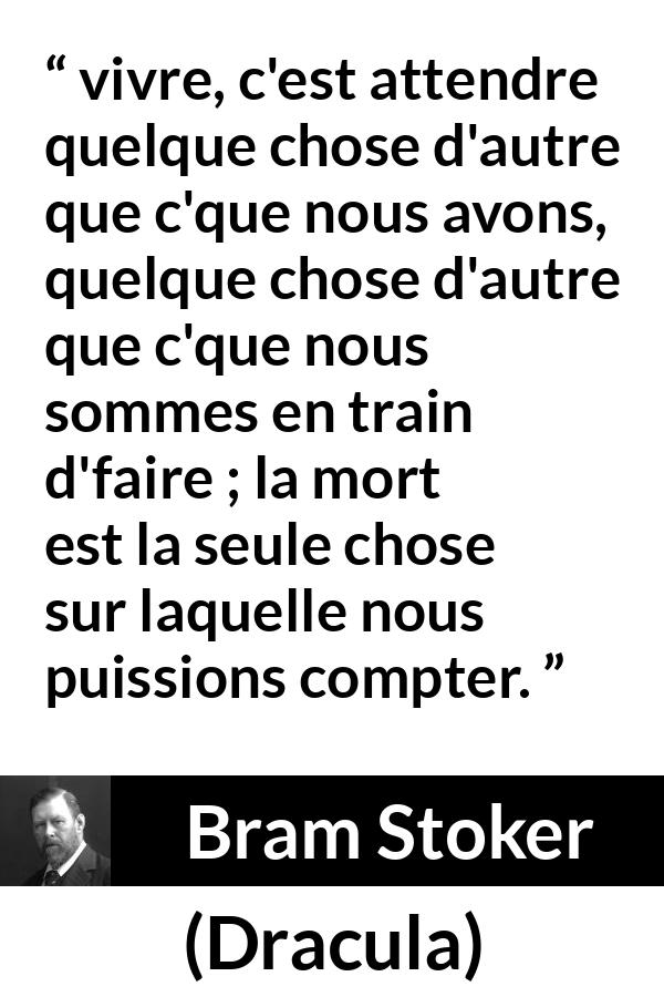 Citation de Bram Stoker sur la mort tirée de Dracula - vivre, c'est attendre quelque chose d'autre que c'que nous avons, quelque chose d'autre que c'que nous sommes en train d'faire ; la mort est la seule chose sur laquelle nous puissions compter.