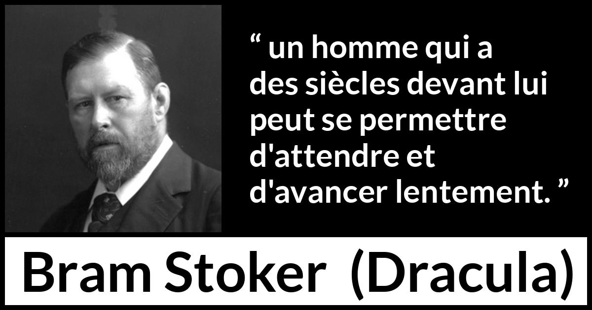 Citation de Bram Stoker sur la patience tirée de Dracula - un homme qui a des siècles devant lui peut se permettre d'attendre et d'avancer lentement.