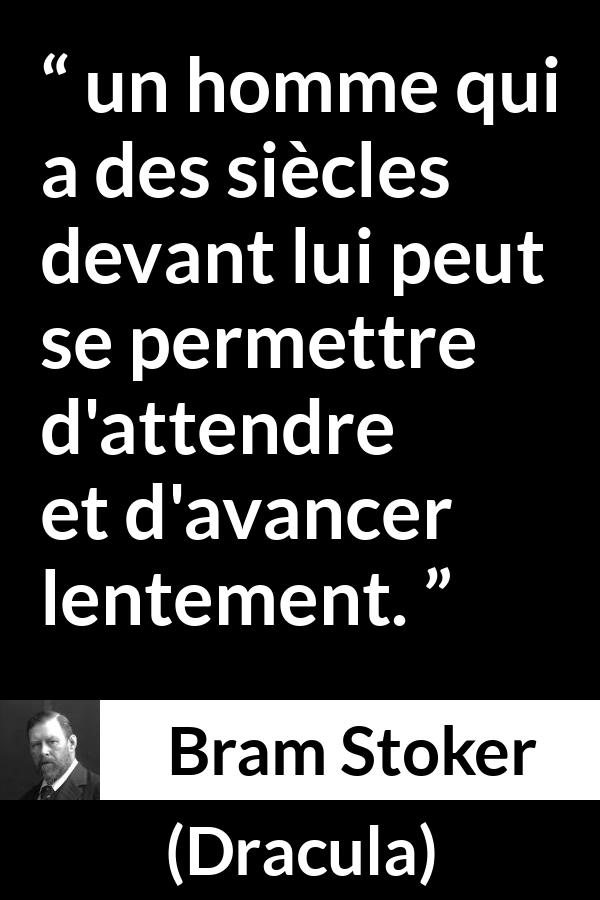 Citation de Bram Stoker sur la patience tirée de Dracula - un homme qui a des siècles devant lui peut se permettre d'attendre et d'avancer lentement.