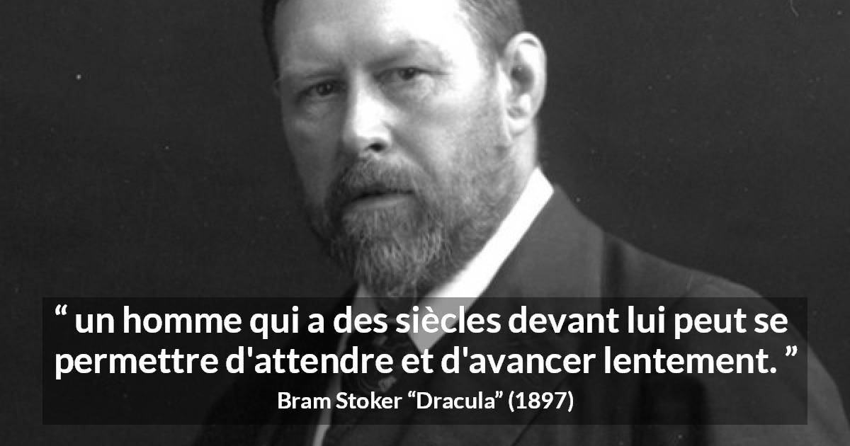 Citation de Bram Stoker sur la patience tirée de Dracula - un homme qui a des siècles devant lui peut se permettre d'attendre et d'avancer lentement.