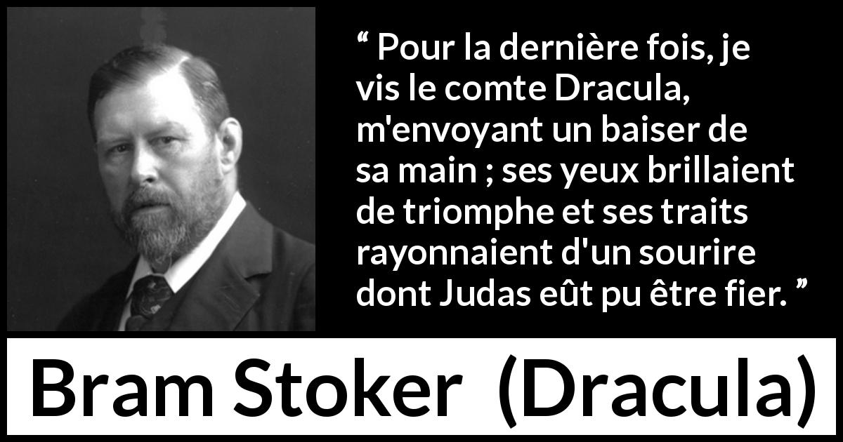 Citation de Bram Stoker sur la trahison tirée de Dracula - Pour la dernière fois, je vis le comte Dracula, m'envoyant un baiser de sa main ; ses yeux brillaient de triomphe et ses traits rayonnaient d'un sourire dont Judas eût pu être fier.