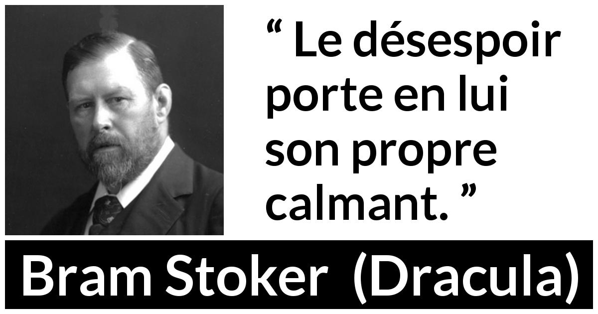 Citation de Bram Stoker sur le calme tirée de Dracula - Le désespoir porte en lui son propre calmant.