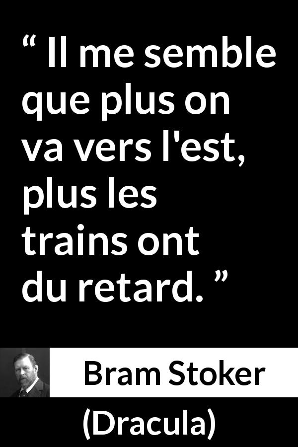 Citation de Bram Stoker sur le retard tirée de Dracula - Il me semble que plus on va vers l'est, plus les trains ont du retard.