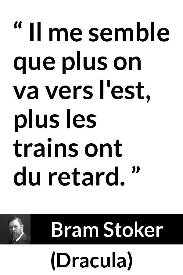 Citation de Bram Stoker sur le retard tirée de Dracula - Il me semble que plus on va vers l'est, plus les trains ont du retard.