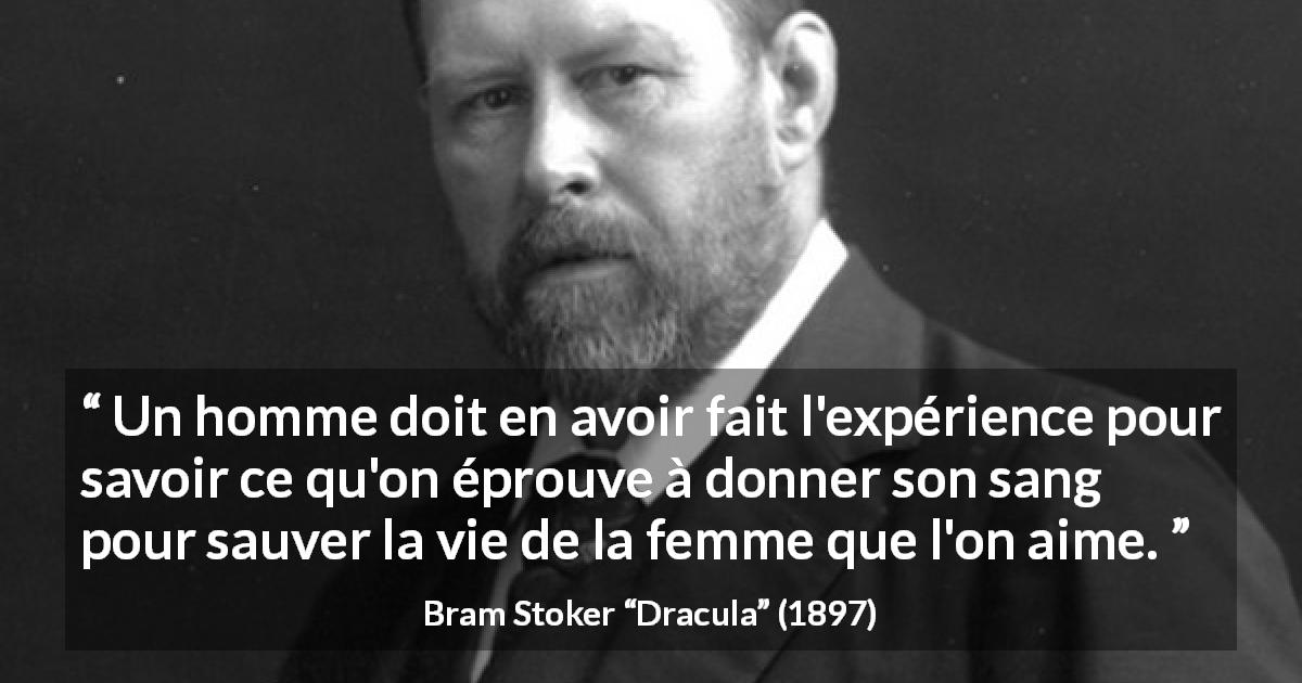 Citation de Bram Stoker sur le sacrifice tirée de Dracula - Un homme doit en avoir fait l'expérience pour savoir ce qu'on éprouve à donner son sang pour sauver la vie de la femme que l'on aime.