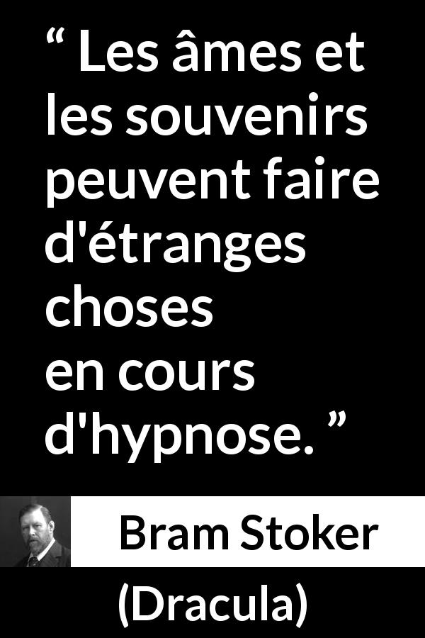 Citation de Bram Stoker sur les souvenirs tirée de Dracula - Les âmes et les souvenirs peuvent faire d'étranges choses en cours d'hypnose.