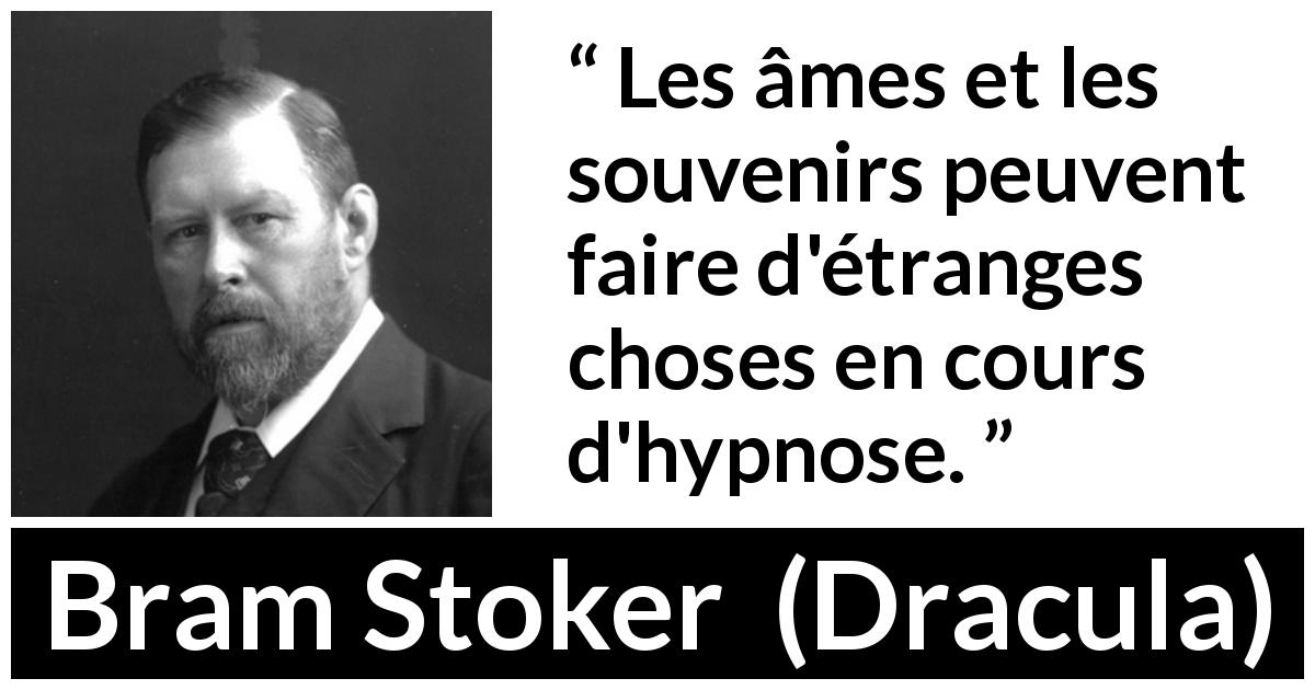 Citation de Bram Stoker sur les souvenirs tirée de Dracula - Les âmes et les souvenirs peuvent faire d'étranges choses en cours d'hypnose.