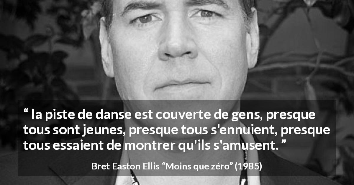 Citation de Bret Easton Ellis sur la jeunesse tirée de Moins que zéro - la piste de danse est couverte de gens, presque tous sont jeunes, presque tous s'ennuient, presque tous essaient de montrer qu'ils s'amusent.