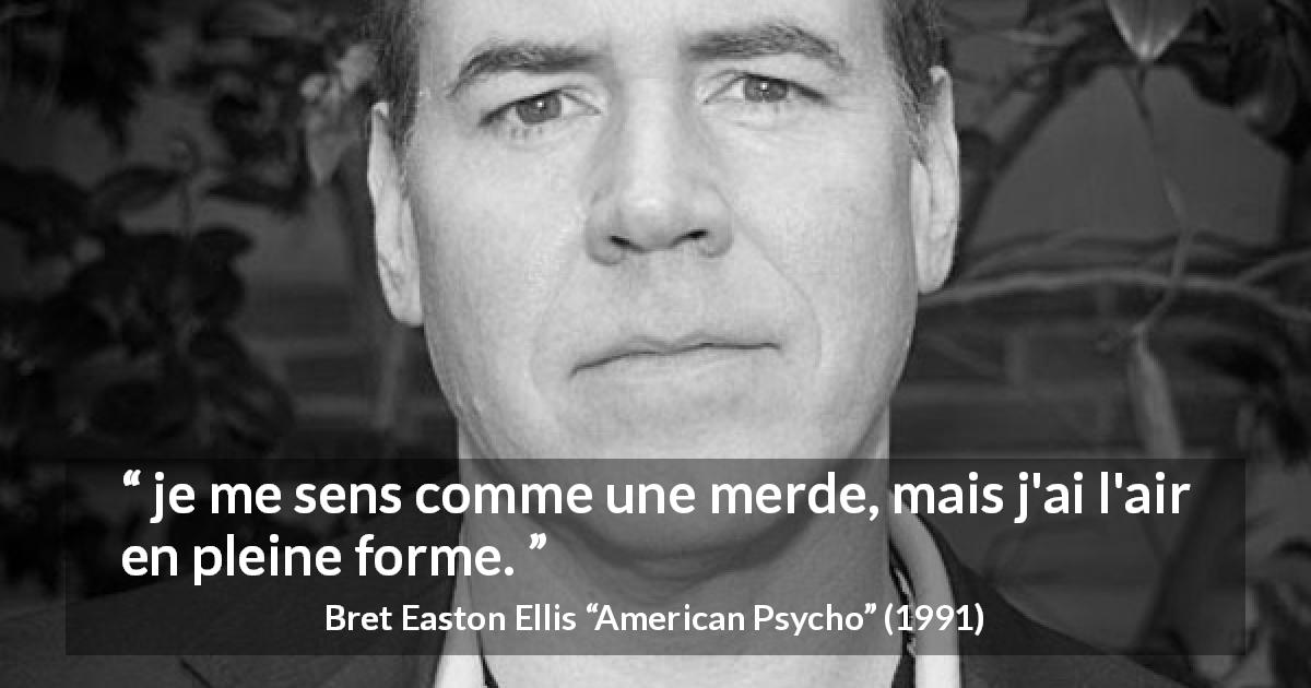 Citation de Bret Easton Ellis sur les apparences tirée d'American Psycho - je me sens comme une merde, mais j'ai l'air en pleine forme.