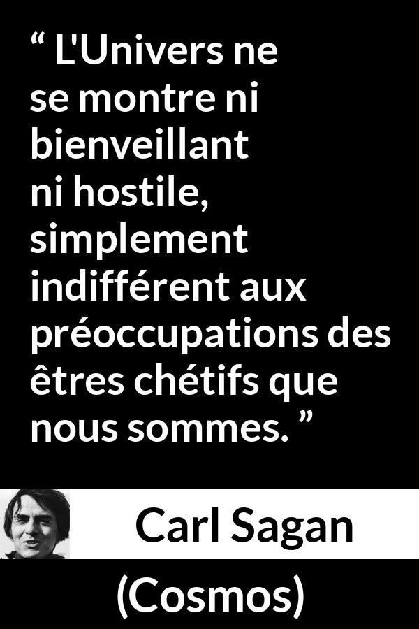 Citation de Carl Sagan sur l'humanité tirée de Cosmos - L'Univers ne se montre ni bienveillant ni hostile, simplement indifférent aux préoccupations des êtres chétifs que nous sommes.