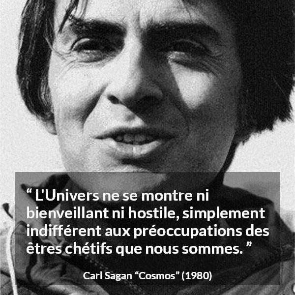 Citation de Carl Sagan sur l'humanité tirée de Cosmos - L'Univers ne se montre ni bienveillant ni hostile, simplement indifférent aux préoccupations des êtres chétifs que nous sommes.