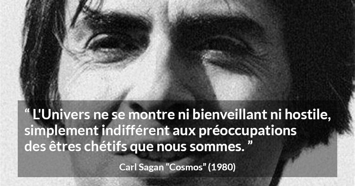 Citation de Carl Sagan sur l'humanité tirée de Cosmos - L'Univers ne se montre ni bienveillant ni hostile, simplement indifférent aux préoccupations des êtres chétifs que nous sommes.