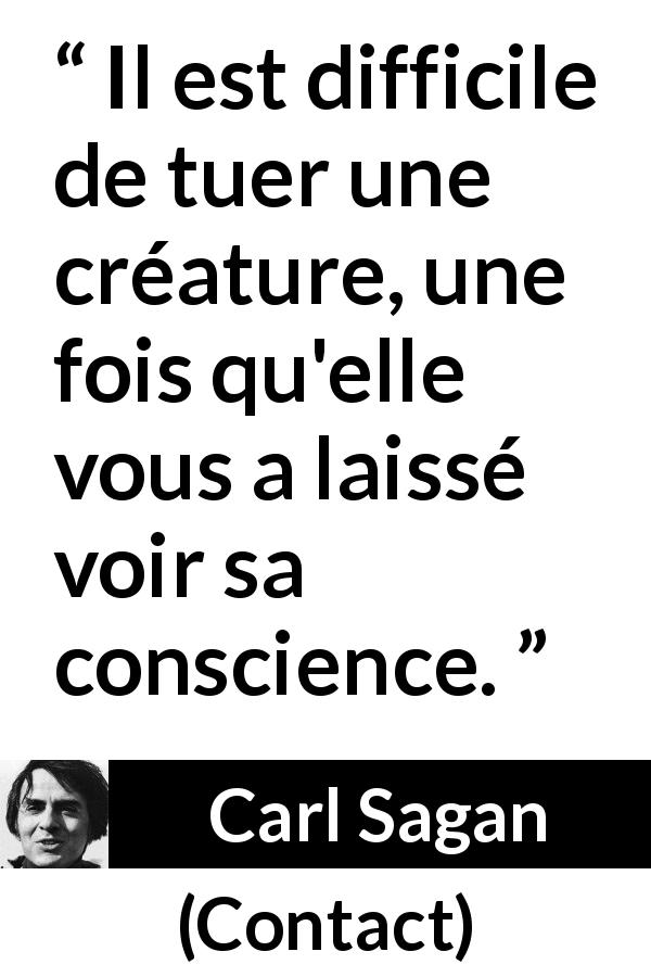 Citation de Carl Sagan sur la conscience tirée de Contact - Il est difficile de tuer une créature, une fois qu'elle vous a laissé voir sa conscience.