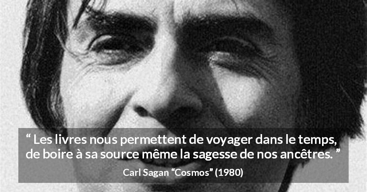 Citation de Carl Sagan sur la sagesse tirée de Cosmos - Les livres nous permettent de voyager dans le temps, de boire à sa source même la sagesse de nos ancêtres.