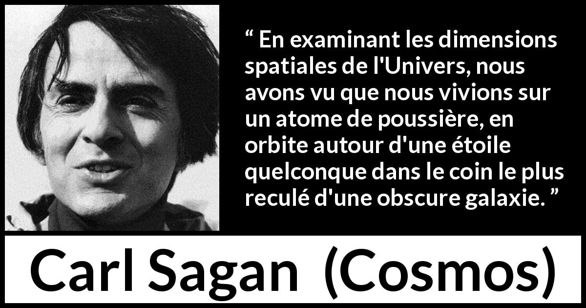 Citation de Carl Sagan sur la terre tirée de Cosmos - En examinant les dimensions spatiales de l'Univers, nous avons vu que nous vivions sur un atome de poussière, en orbite autour d'une étoile quelconque dans le coin le plus reculé d'une obscure galaxie.