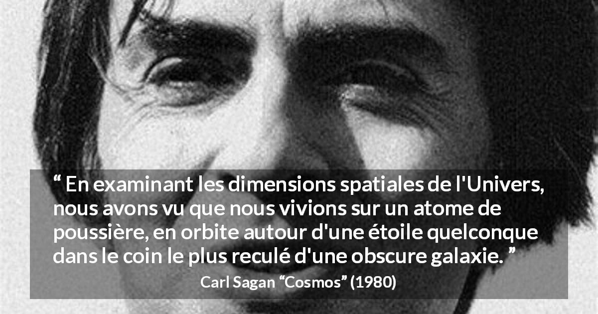 Citation de Carl Sagan sur la terre tirée de Cosmos - En examinant les dimensions spatiales de l'Univers, nous avons vu que nous vivions sur un atome de poussière, en orbite autour d'une étoile quelconque dans le coin le plus reculé d'une obscure galaxie.