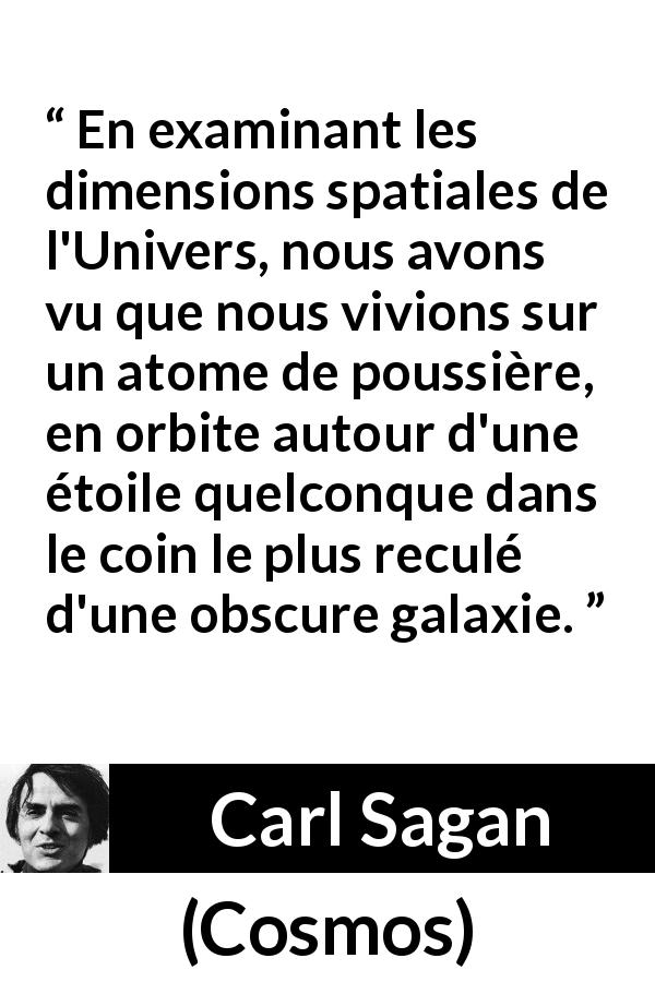 Citation de Carl Sagan sur la terre tirée de Cosmos - En examinant les dimensions spatiales de l'Univers, nous avons vu que nous vivions sur un atome de poussière, en orbite autour d'une étoile quelconque dans le coin le plus reculé d'une obscure galaxie.