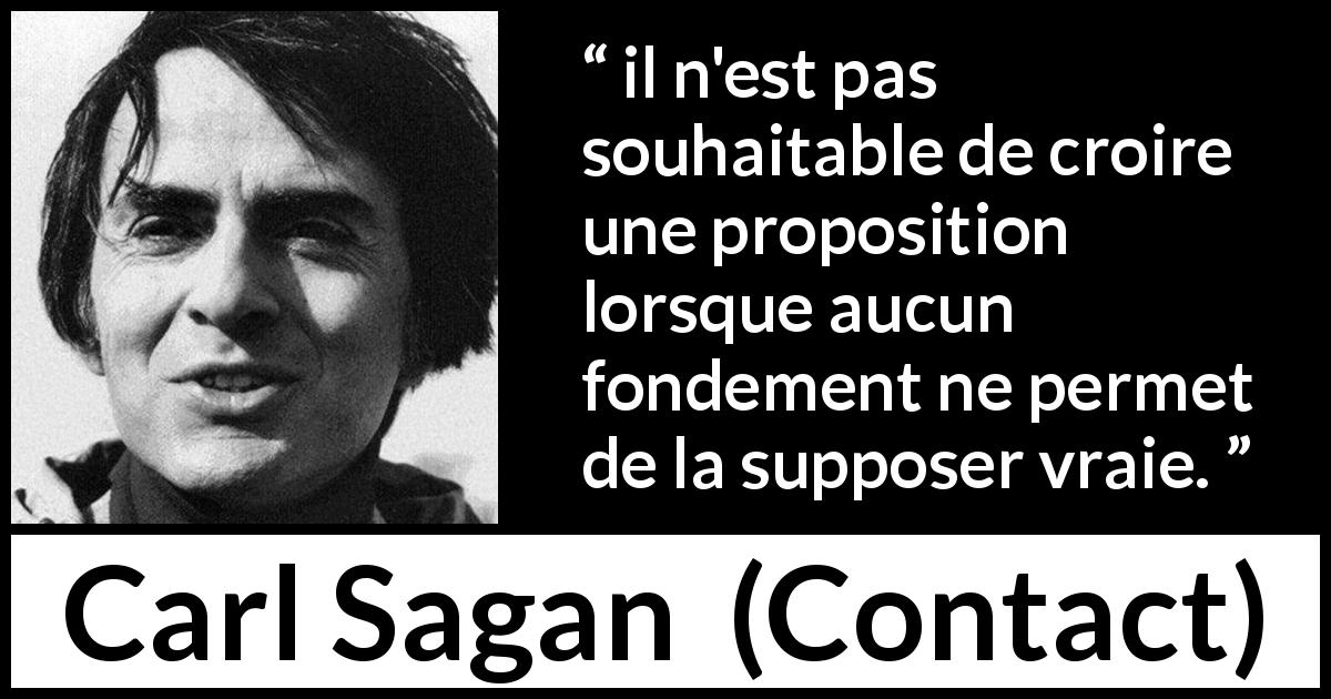 Citation de Carl Sagan sur la vérité tirée de Contact - il n'est pas souhaitable de croire une proposition lorsque aucun fondement ne permet de la supposer vraie.