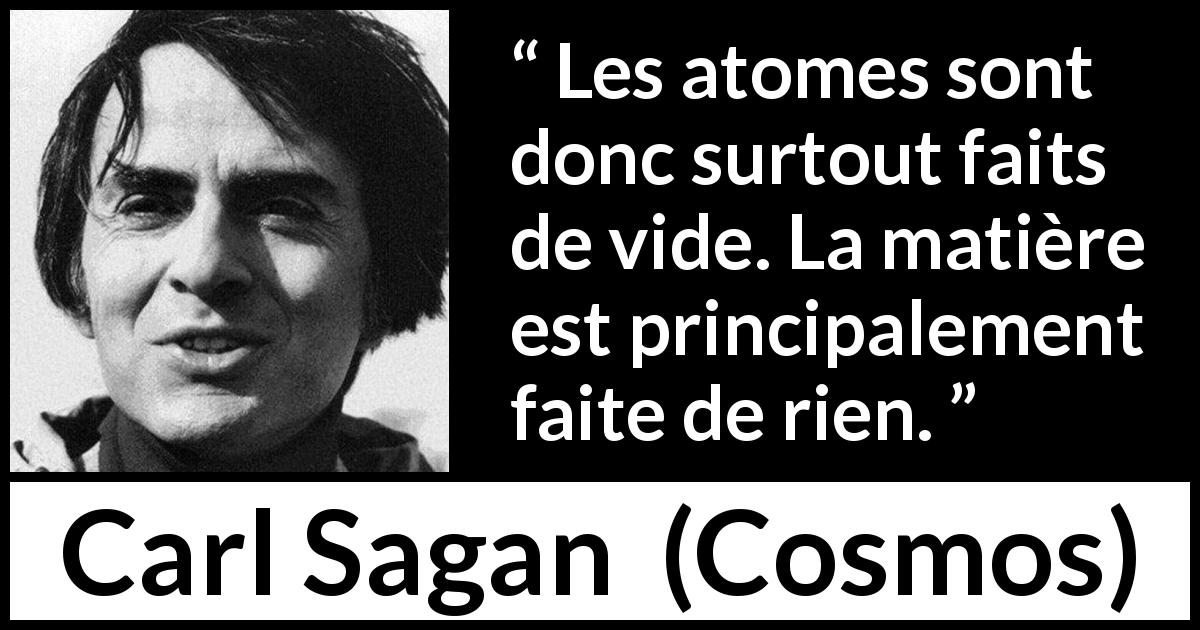 Citation de Carl Sagan sur le vide tirée de Cosmos - Les atomes sont donc surtout faits de vide. La matière est principalement faite de rien.