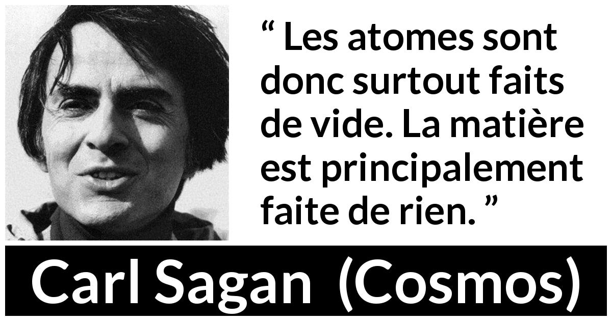 Citation de Carl Sagan sur le vide tirée de Cosmos - Les atomes sont donc surtout faits de vide. La matière est principalement faite de rien.