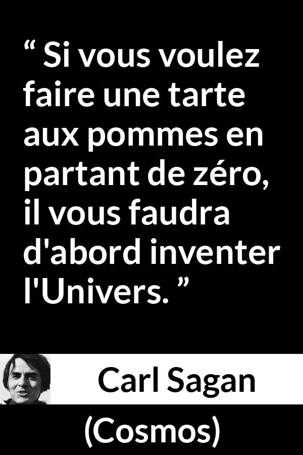 Citation de Carl Sagan sur les univers tirée de Cosmos - Si vous voulez faire une tarte aux pommes en partant de zéro, il vous faudra d'abord inventer l'Univers.