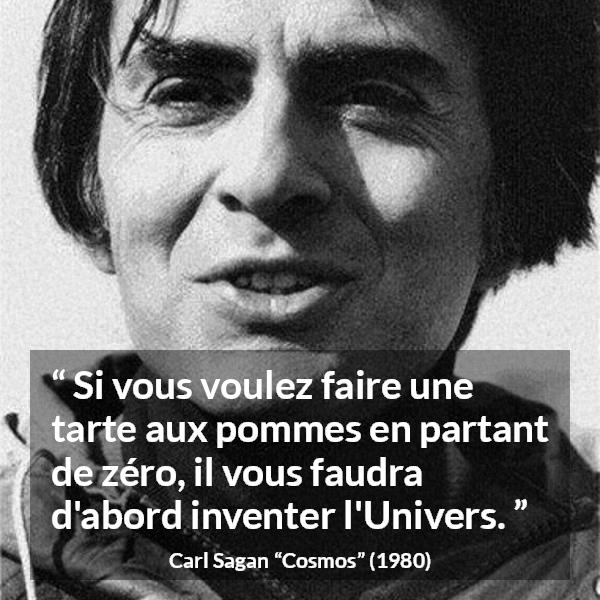 Citation de Carl Sagan sur les univers tirée de Cosmos - Si vous voulez faire une tarte aux pommes en partant de zéro, il vous faudra d'abord inventer l'Univers.