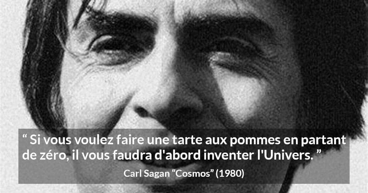 Citation de Carl Sagan sur les univers tirée de Cosmos - Si vous voulez faire une tarte aux pommes en partant de zéro, il vous faudra d'abord inventer l'Univers.