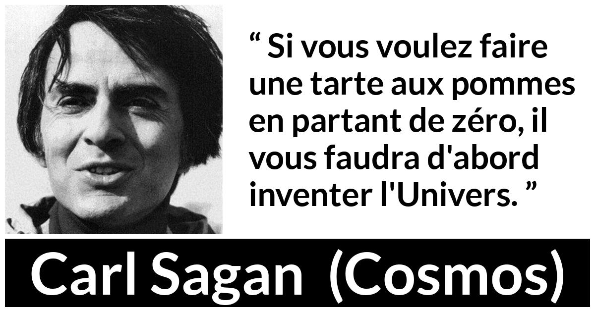 Citation de Carl Sagan sur les univers tirée de Cosmos - Si vous voulez faire une tarte aux pommes en partant de zéro, il vous faudra d'abord inventer l'Univers.