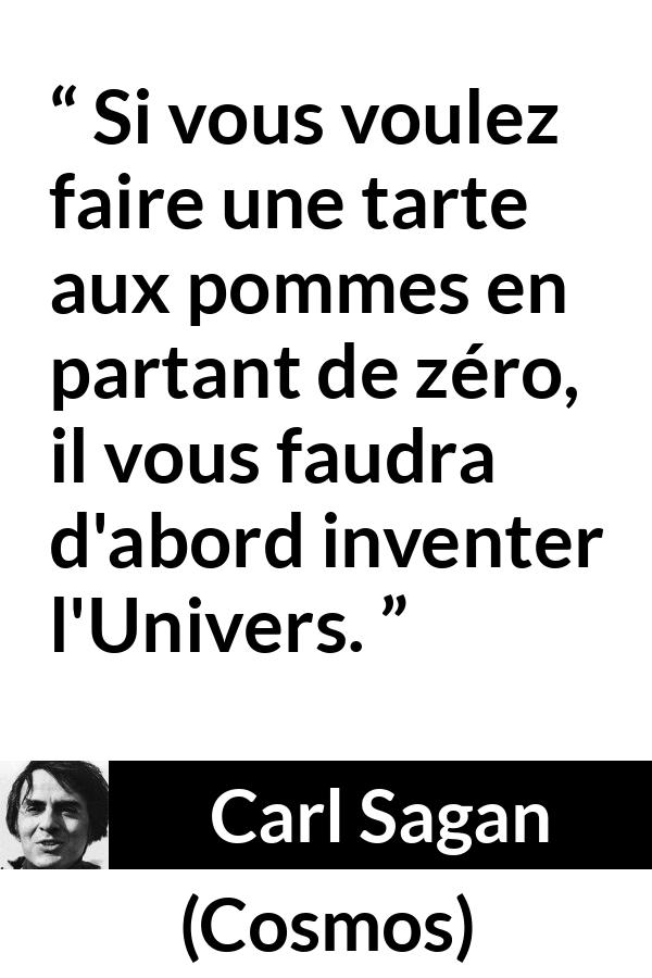 Citation de Carl Sagan sur les univers tirée de Cosmos - Si vous voulez faire une tarte aux pommes en partant de zéro, il vous faudra d'abord inventer l'Univers.
