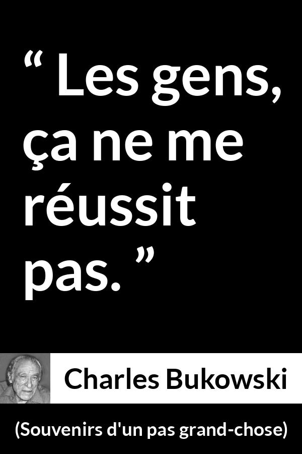 Citation de Charles Bukowski sur autrui tirée de Souvenirs d'un pas grand-chose - Les gens, ça ne me réussit pas.