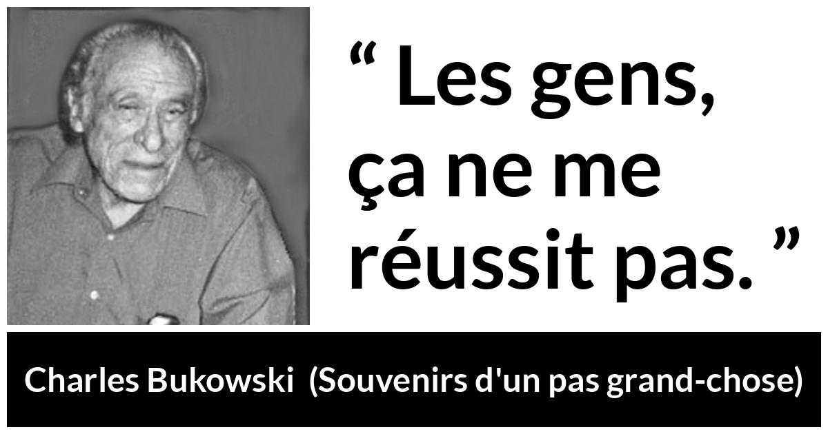 Citation de Charles Bukowski sur autrui tirée de Souvenirs d'un pas grand-chose - Les gens, ça ne me réussit pas.