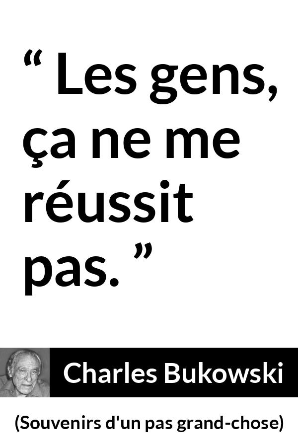 Citation de Charles Bukowski sur autrui tirée de Souvenirs d'un pas grand-chose - Les gens, ça ne me réussit pas.