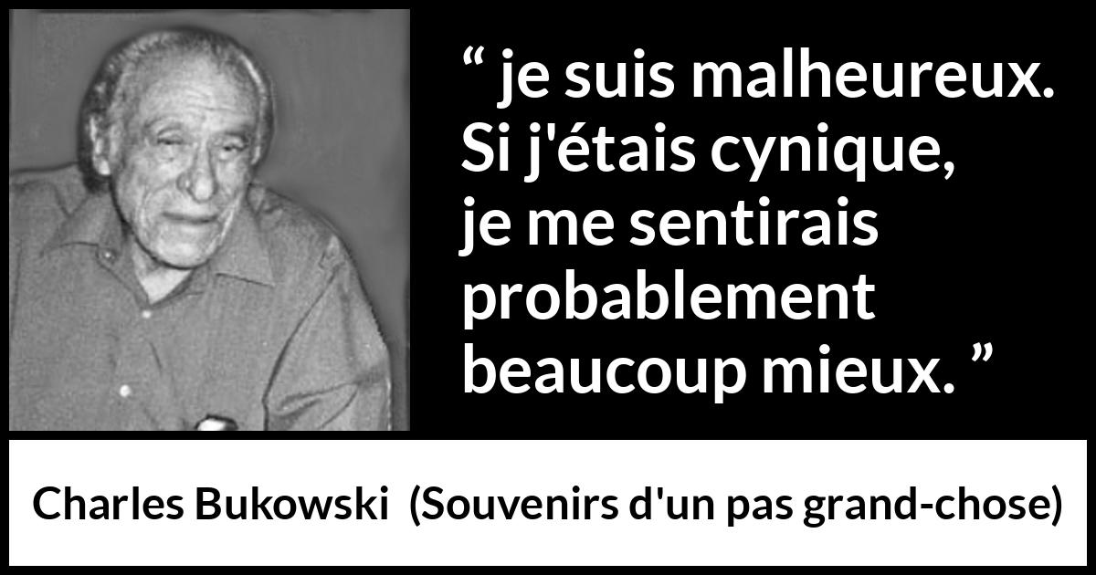 Citation de Charles Bukowski sur la sensibilité tirée de Souvenirs d'un pas grand-chose - je suis malheureux. Si j'étais cynique, je me sentirais probablement beaucoup mieux.