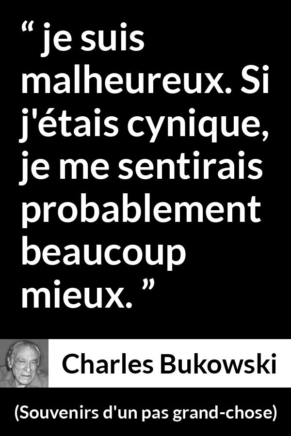 Citation de Charles Bukowski sur la sensibilité tirée de Souvenirs d'un pas grand-chose - je suis malheureux. Si j'étais cynique, je me sentirais probablement beaucoup mieux.