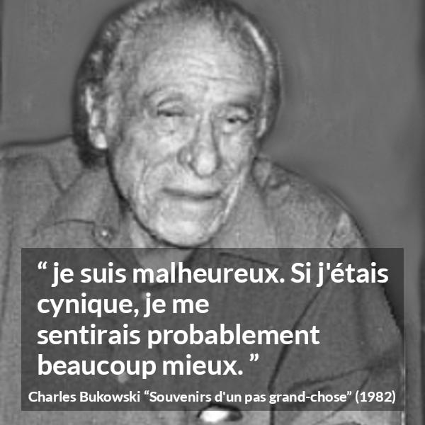 Citation de Charles Bukowski sur la sensibilité tirée de Souvenirs d'un pas grand-chose - je suis malheureux. Si j'étais cynique, je me sentirais probablement beaucoup mieux.