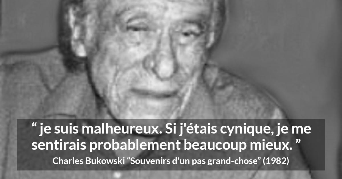 Citation de Charles Bukowski sur la sensibilité tirée de Souvenirs d'un pas grand-chose - je suis malheureux. Si j'étais cynique, je me sentirais probablement beaucoup mieux.
