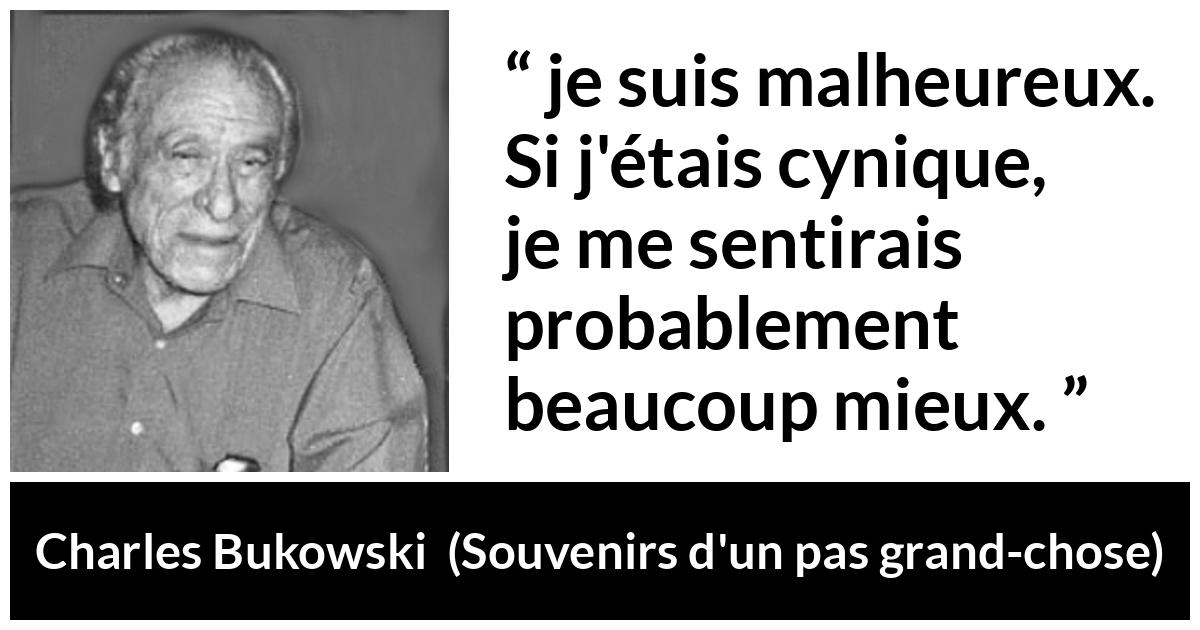 Citation de Charles Bukowski sur la sensibilité tirée de Souvenirs d'un pas grand-chose - je suis malheureux. Si j'étais cynique, je me sentirais probablement beaucoup mieux.