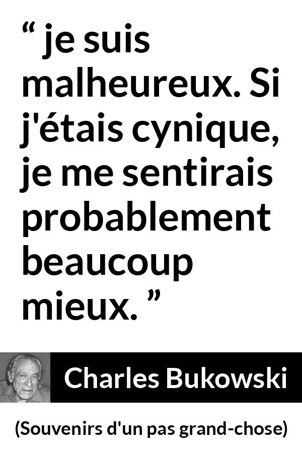 Citation de Charles Bukowski sur la sensibilité tirée de Souvenirs d'un pas grand-chose - je suis malheureux. Si j'étais cynique, je me sentirais probablement beaucoup mieux.