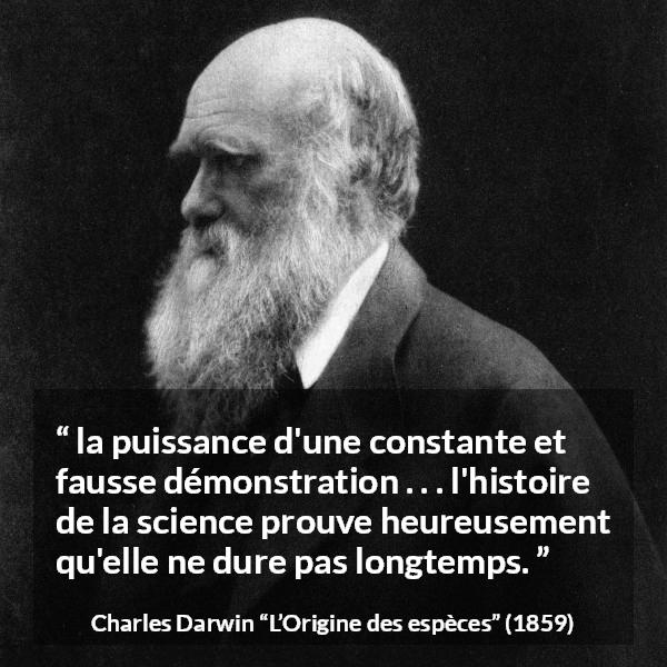 Citation de Charles Darwin sur la science tirée de L’Origine des espèces - la puissance d'une constante et fausse démonstration . . . l'histoire de la science prouve heureusement qu'elle ne dure pas longtemps.