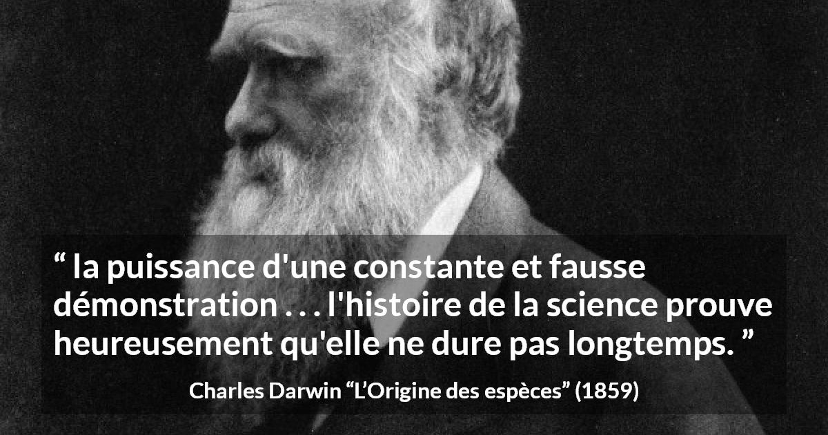 Citation de Charles Darwin sur la science tirée de L’Origine des espèces - la puissance d'une constante et fausse démonstration . . . l'histoire de la science prouve heureusement qu'elle ne dure pas longtemps.