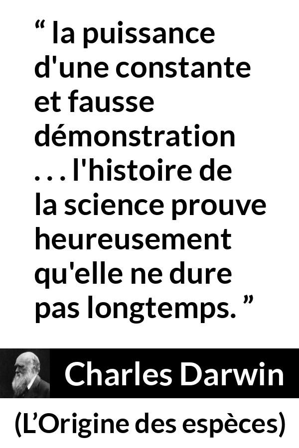 Citation de Charles Darwin sur la science tirée de L’Origine des espèces - la puissance d'une constante et fausse démonstration . . . l'histoire de la science prouve heureusement qu'elle ne dure pas longtemps.