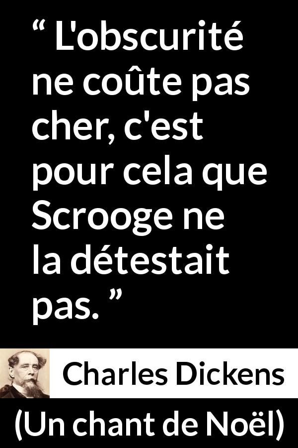 Citation de Charles Dickens sur l'avarice tirée d'Un chant de Noël - L'obscurité ne coûte pas cher, c'est pour cela que Scrooge ne la détestait pas.