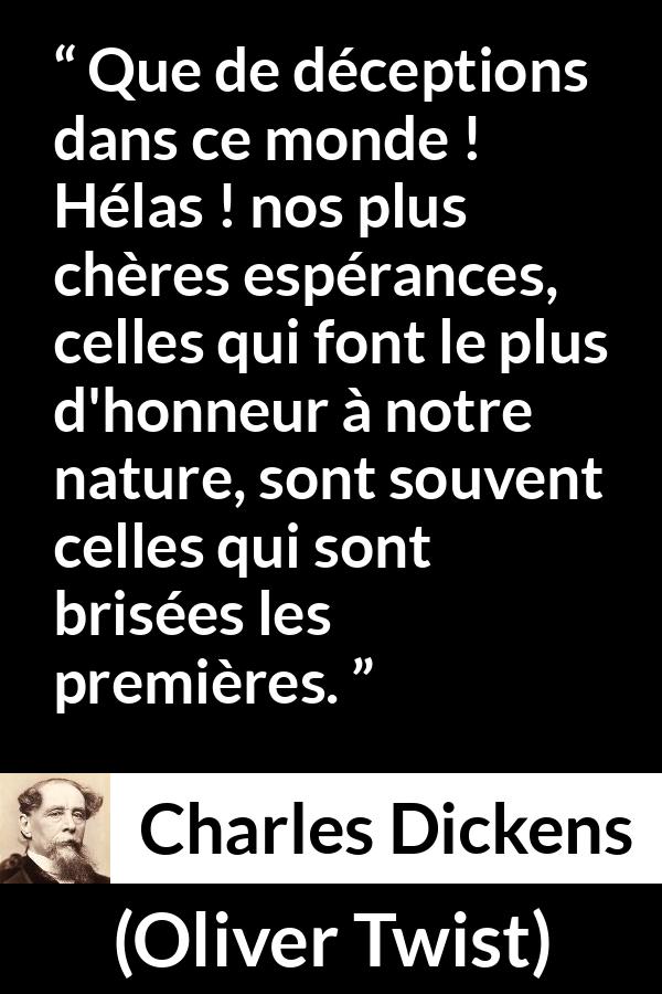 Citation de Charles Dickens sur l'espoir tirée d'Oliver Twist - Que de déceptions dans ce monde ! Hélas ! nos plus chères espérances, celles qui font le plus d'honneur à notre nature, sont souvent celles qui sont brisées les premières.