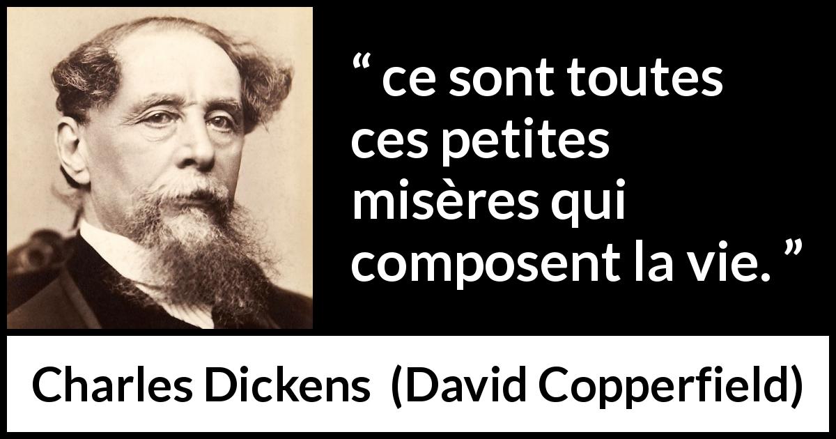 Citation de Charles Dickens sur l'importance tirée de David Copperfield - ce sont toutes ces petites misères qui composent la vie.