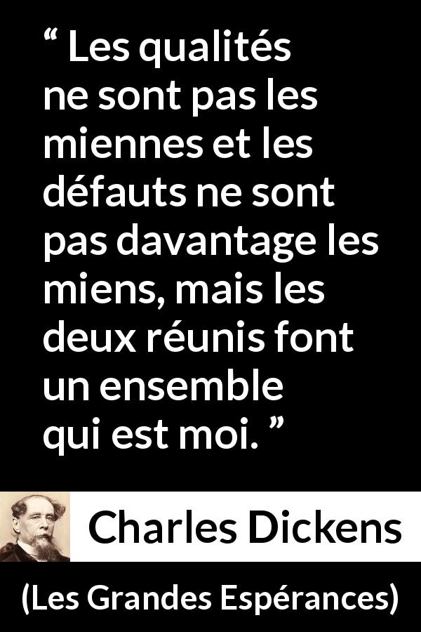 Citation de Charles Dickens sur l'individualité tirée des Grandes Espérances - Les qualités ne sont pas les miennes et les défauts ne sont pas davantage les miens, mais les deux réunis font un ensemble qui est moi.