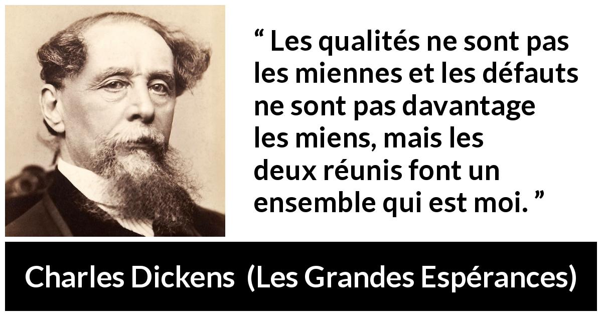 Citation de Charles Dickens sur l'individualité tirée des Grandes Espérances - Les qualités ne sont pas les miennes et les défauts ne sont pas davantage les miens, mais les deux réunis font un ensemble qui est moi.