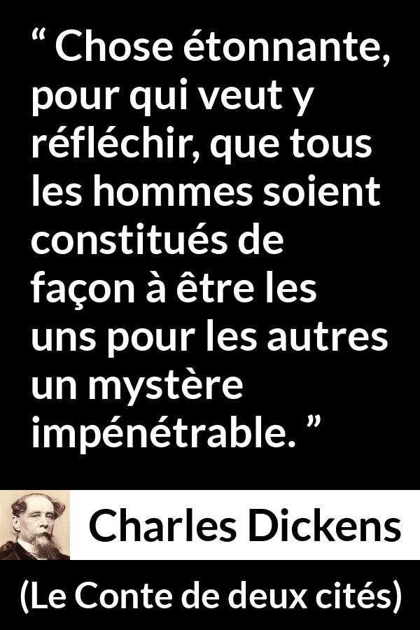 Citation de Charles Dickens sur la communication tirée du Conte de deux cités - Chose étonnante, pour qui veut y réfléchir, que tous les hommes soient constitués de façon à être les uns pour les autres un mystère impénétrable.