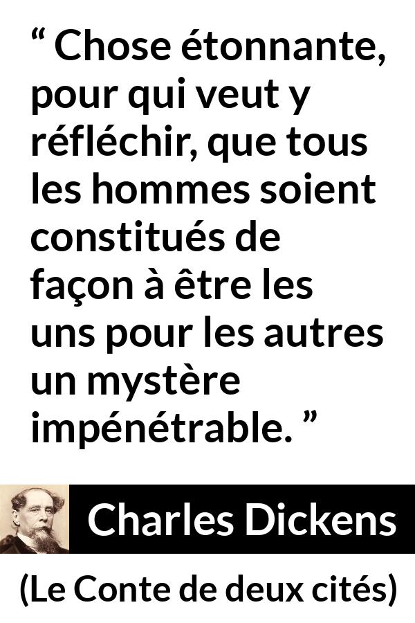 Citation de Charles Dickens sur la communication tirée du Conte de deux cités - Chose étonnante, pour qui veut y réfléchir, que tous les hommes soient constitués de façon à être les uns pour les autres un mystère impénétrable.