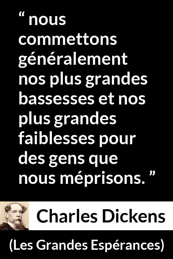 Citation de Charles Dickens sur la faiblesse tirée des Grandes Espérances - nous commettons généralement nos plus grandes bassesses et nos plus grandes faiblesses pour des gens que nous méprisons.
