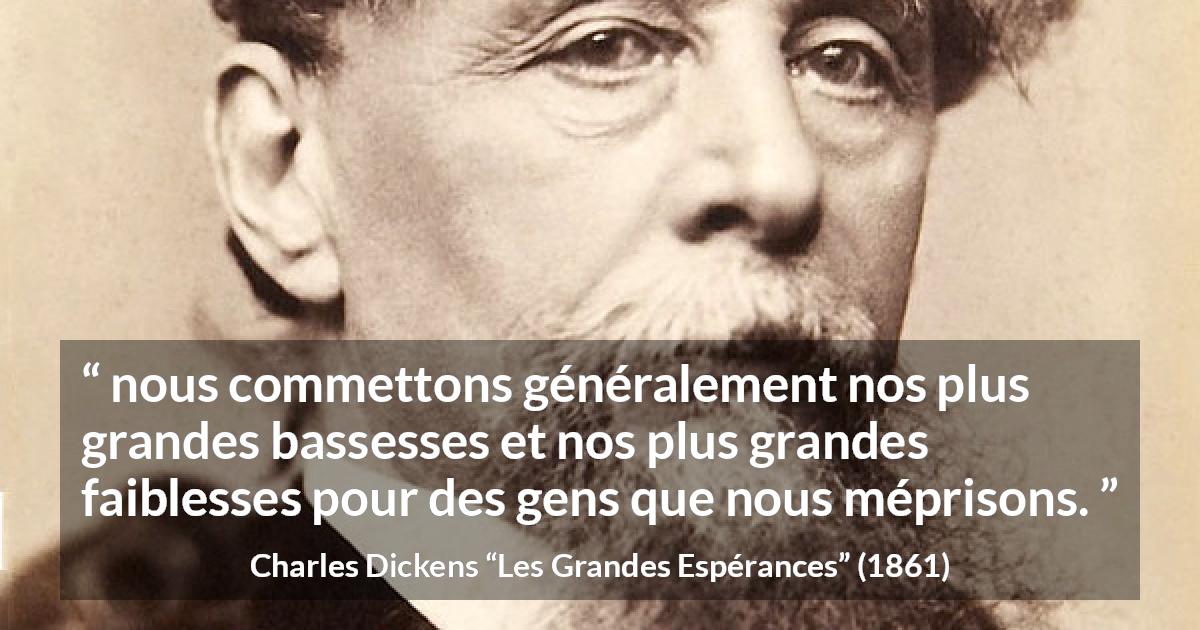 Citation de Charles Dickens sur la faiblesse tirée des Grandes Espérances - nous commettons généralement nos plus grandes bassesses et nos plus grandes faiblesses pour des gens que nous méprisons.